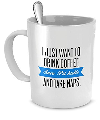 Pit Bull Gifts - I Just Want To Drink Coffee, Save Pit Bulls, And Take Naps - Save Pit Bulls - Save Pit Bull - Dogs Make Me Happy