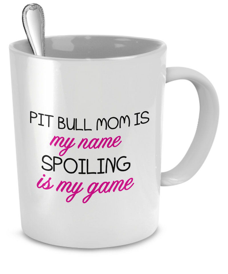 Pit Bull mom is my name spoiling is my game - Dogs Make Me Happy - 2