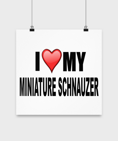 I Love My Miniature Schnauzer- Poster - Dogs Make Me Happy - 3