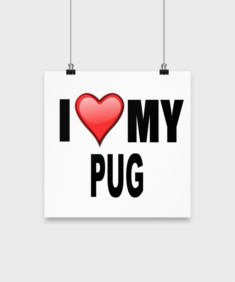 I Love My Pug -Poster - Dogs Make Me Happy - 2