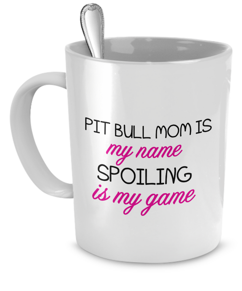 Pit Bull mom is my name spoiling is my game - Dogs Make Me Happy - 1