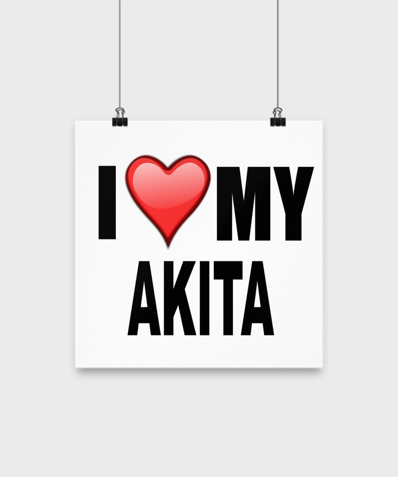 I Love My Akita- Poster - Dogs Make Me Happy - 2