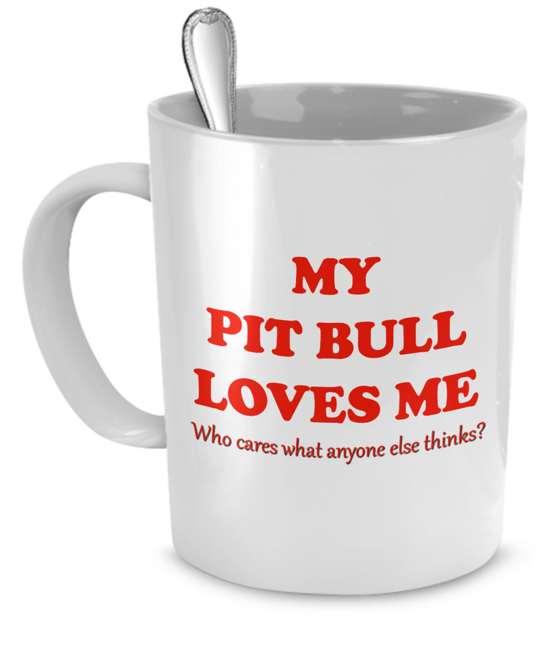 My Pit Bull loves me - who cares what anyone else thinks? - Dogs Make Me Happy - 3