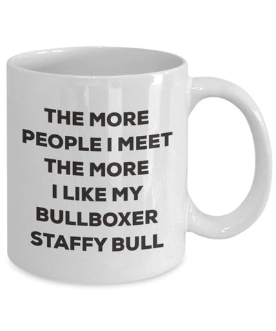 The more people I meet the more I like my Bullboxer Staffy Bull Mug