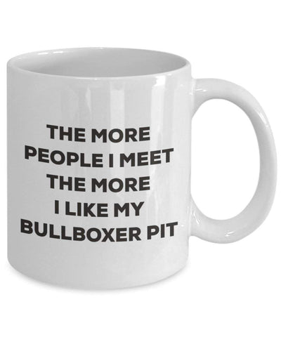 The More People I Meet The More I Like My Bullboxer Pit Mug