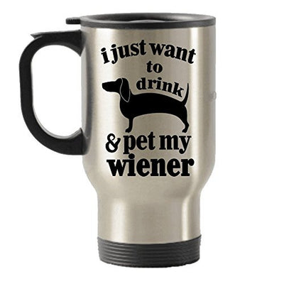 I Just Want To Drink Coffee and Pet My Wiener Stainless Steel Travel Mug