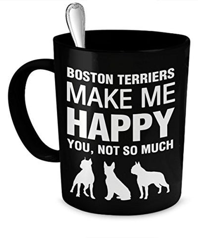 Boston Terrier Mug - Boston Terrier Coffee Mug - Boston Terriers Make Me Happy - Boston Terrier Gifts - Dogs Make Me Happy