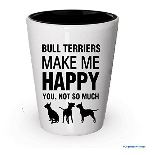 Bull Terriers Make Me Happy Shot glass - Bull Terriers Gifts