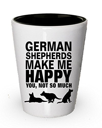 German Shepherds Make Me Happy Shot Glass