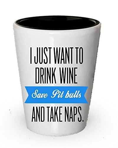 I just want to drink wine save pit bull and take naps- Wine shot glass for pit bull lover