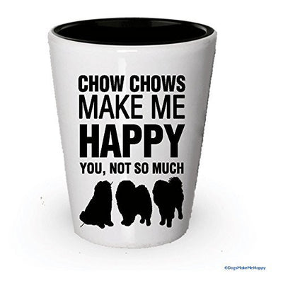 Chow chows Make me Happy Shot glass- Chow chow Lover Gifts