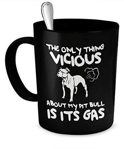 Funny Pit Bulls Mug- The Only Thing Vicious About My Pit Bull Is Its Gas - Funny Dog Mugs - Funny Dog Gift - Dogs Make Me Happy