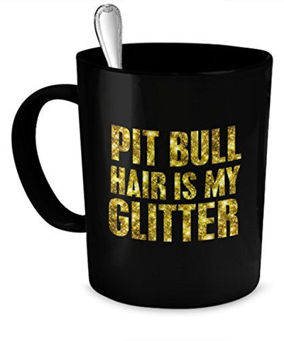 Pit Bull Mug - Pit Bull Hair Is My Glitter - Pit Bull Gifts - Pit Bull Cup - Pit Bull Coffee Mug - Dogs Make Me Happy