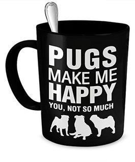 Pug Mug - Pug Coffee Mug - Pugs Make Me Happy - Pug Gifts - Dogs Make Me Happy