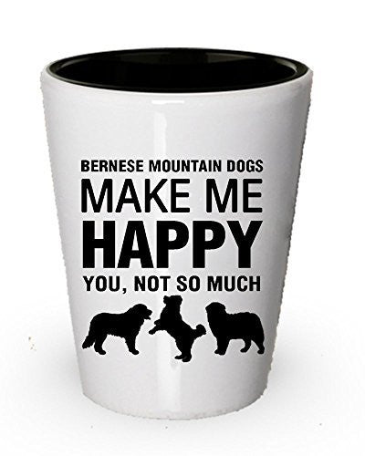 Bernese Mountain Dogs Make Me Happy Shot Glass