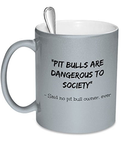 Pit Bull Owner Gifts - Pit Bulls Are Dangerous To Society - Said No Pit Bull Owner Ever - Pit Bulls Dangerous - Pit Bull Owners Mug - Dogs Make Me Happy