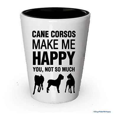 Cane Corsos Make Me Happy Shot glass - Cane Corsos Gifts