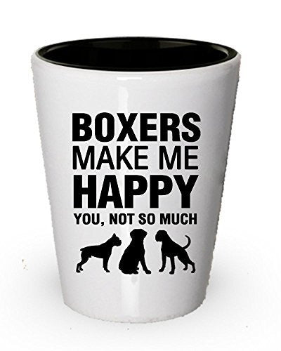 Boxers Make me Happy - Funny Shot Glass - Gifts For Dog Lovers