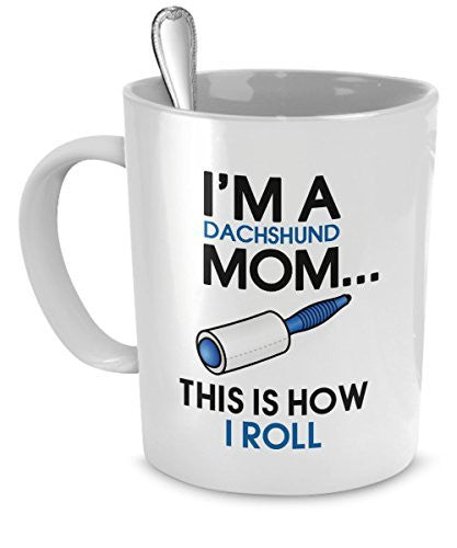 Dachshund Coffee Mug - I'm a Dachshund Mom - This is How I Roll - Gifts For Dog Lovers - Dachshund Mom - Dogs Make Me Happy