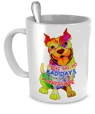 Dog Lover Gift - There Are No Bad Days When You Wake up to a Dog's Love - Coffee Mug for Dog Lovers - Dogs Make Me Happy