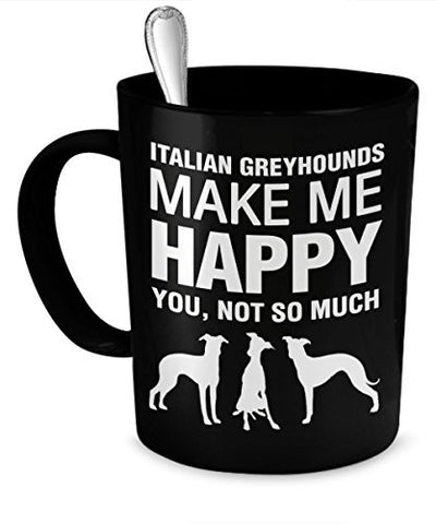 Italian Greyhound Mug - Italian Greyhounds Make Me Happy - Italian Greyhound Gifts - Italian Greyhound Accessories - Dogs Make Me Happy