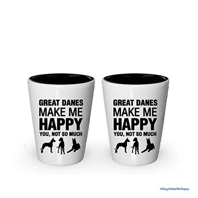 Great Danes Make Me Happy- Funny Shot Glasses