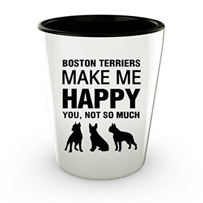 Boston Terriers Shot Glass - Boston Terriers make me happy - Boston Terrier Lover shot Glass