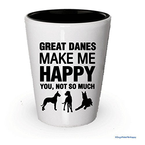 Great Danes Make Me Happy- Funny Shot Glasses