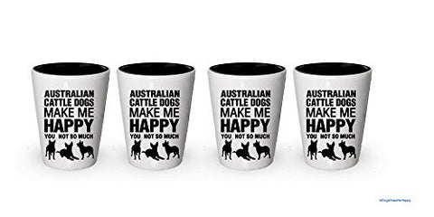 Australian Cattle Dogs Make Me Happy - Funny Shot Glasses