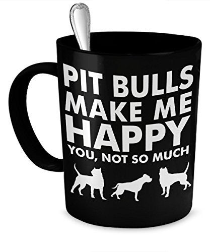 Cool Pit Bull Mug - Pit Bulls Make Me Happy - Funny Rescue Coffee Mug - Dog Stuff - Dogs Make Me Happy