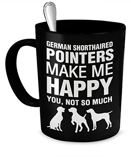 German Shorthaired Pointer Mug - German Shorthaired Pointers Make Me Happy - German Shorthaired Pointer Gifts - German Shorthaired Pointer Accessories - Dogs Make Me Happy