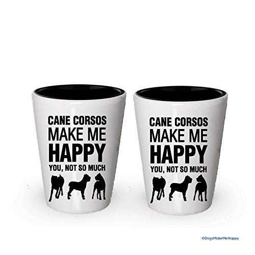 Cane Corsos Make Me Happy Shot glass - Cane Corsos Gifts