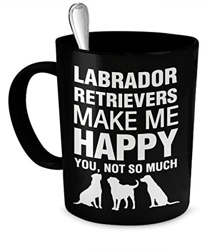 Labrador Retriever Mug - Labrador Retrievers Make Me Happy - Labrador Retriever Gifts - Labrador Retriever Accessories - Dogs Make Me Happy