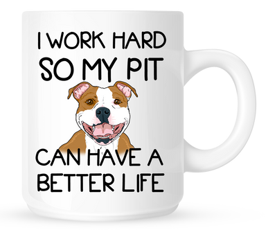 I work hard so my Pit can have a better life - mug - Dogs Make Me Happy - 1