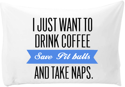 I just want to drink coffee, save Pit Bulls, and take naps - pillow case - Dogs Make Me Happy - 1