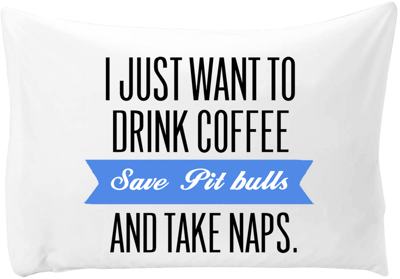 I just want to drink coffee, save Pit Bulls, and take naps - pillow case - Dogs Make Me Happy - 1