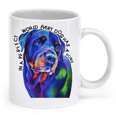 In a perfect world every dog has a home - Rottweiler Mug - Dogs Make Me Happy - 1