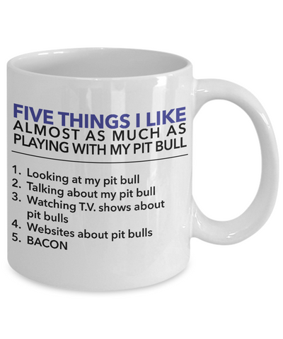 5 Things I like almost as much as playing with my pit bull - Pit Bull Mug - Dog Stuff - Dogs Make Me Happy