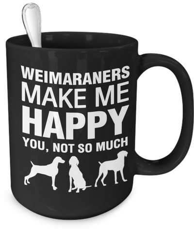 Weimaraners Make Me Happy - Dogs Make Me Happy - 4