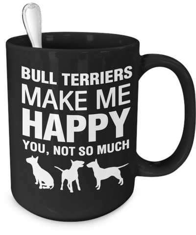 Bull Terriers Make Me Happy - Dogs Make Me Happy - 4