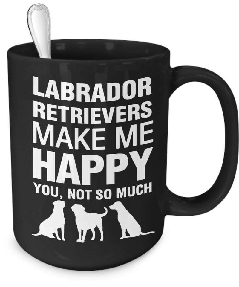 Labrador Retrievers Make Me Happy - Dogs Make Me Happy - 4