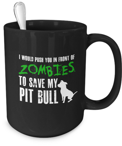 I would push you in front of zombies to save my Pit Bull - Dogs Make Me Happy - 4