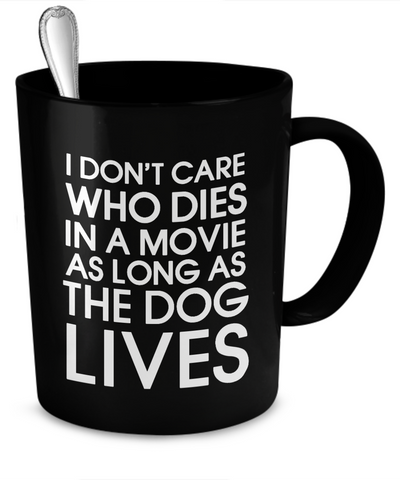 I don't care who dies in a movie as long as the dog lives - Dogs Make Me Happy - 2