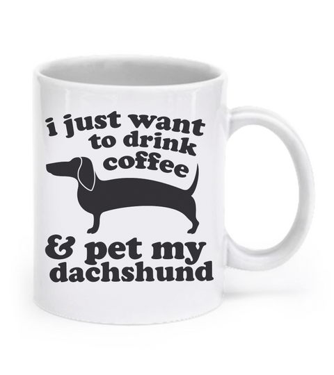 I just want to drink coffee and pet my dachshund - mug - Dogs Make Me Happy - 1