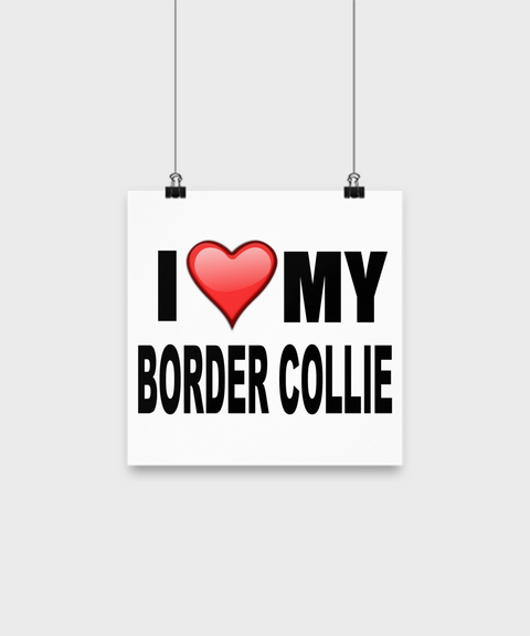 I Love My Border Collie - Poster - Dogs Make Me Happy - 1