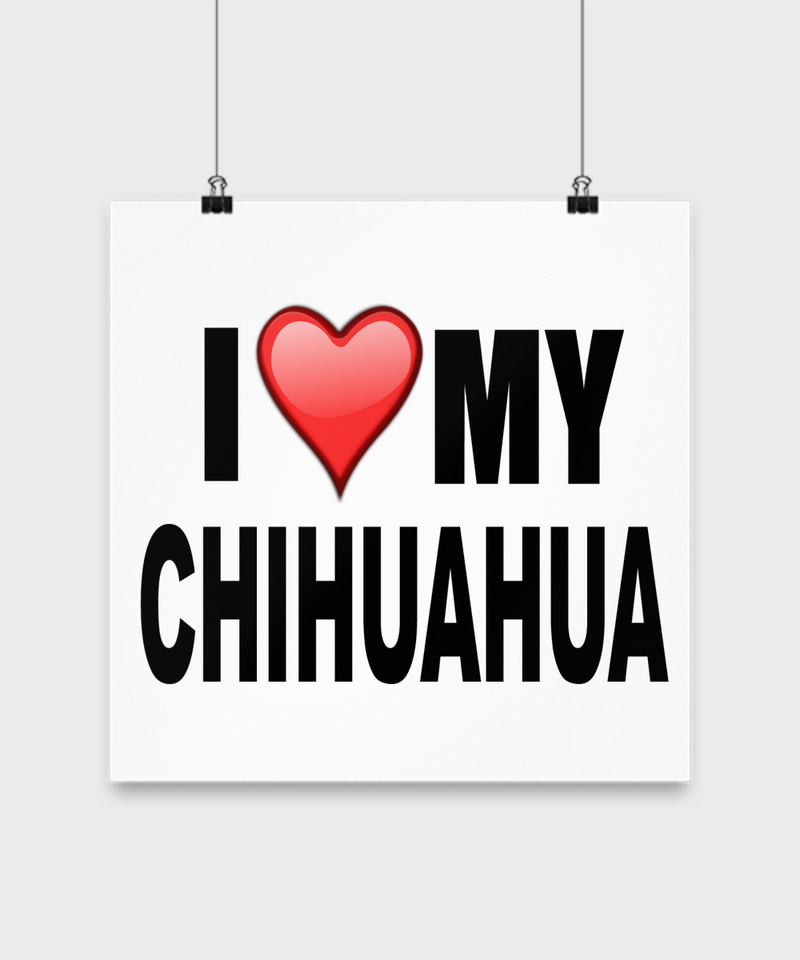 I Love My Chihuahua- Poster - Dogs Make Me Happy - 3