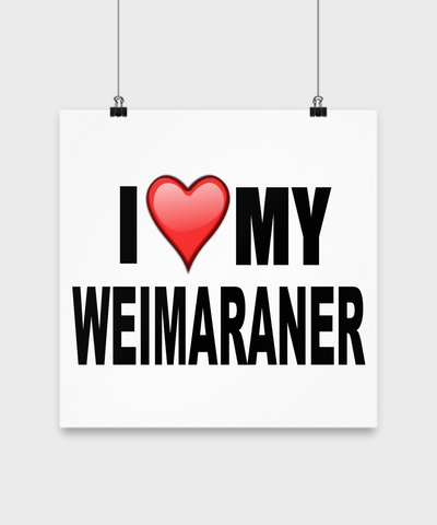 I Love My Weimaraner -Poster - Dogs Make Me Happy - 3