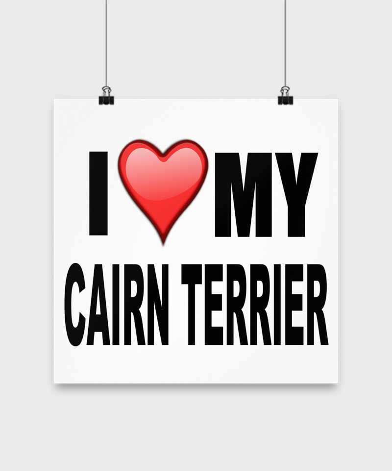 I Love My Cairn Terrier -Poster - Dogs Make Me Happy - 2