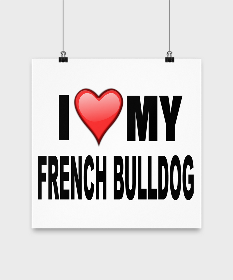 I Love My French Bulldog - Poster - Dogs Make Me Happy - 3