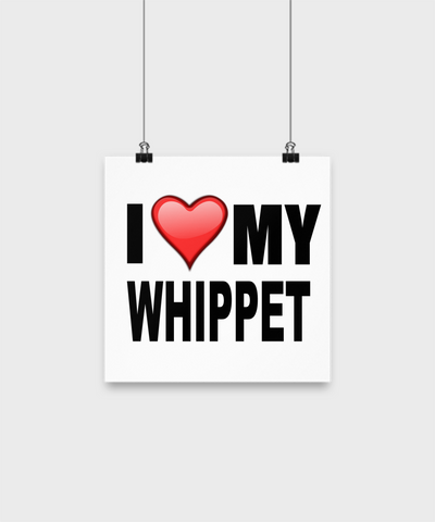 I Love My Whippet- Poster - Dogs Make Me Happy - 1